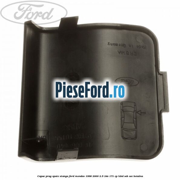Capac prag spate stanga Ford Mondeo 1996-2000 2.5 24V 171 cp LCBD, SEB, SEC benzina