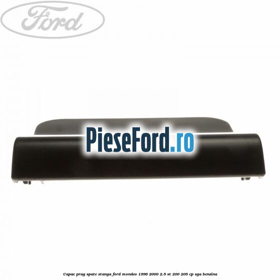 Capac prag spate stanga Ford Mondeo 1996-2000 2.5 ST 200 205 cp SGA benzina