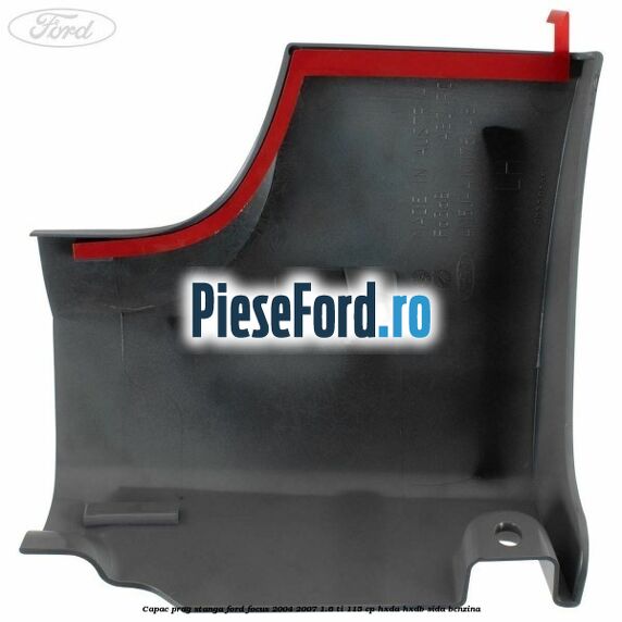 Capac prag stanga Ford Focus 2004-2007 1.6 Ti 115 cp HXDA, HXDB, SIDA benzina