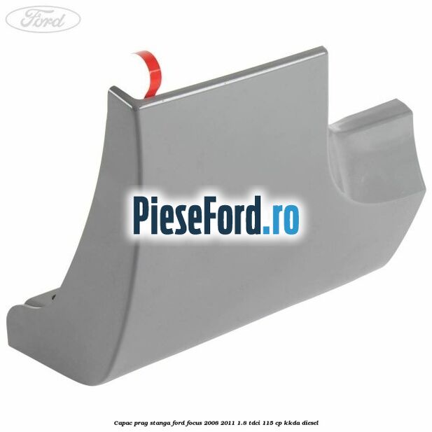 Capac prag stanga Ford Focus 2008-2011 1.8 TDCi 115 cp KKDA diesel