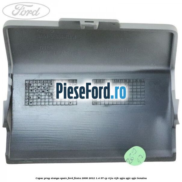 Capac prag stanga spate Ford Fiesta 2008-2012 1.4 97 cp RTJA, RTJB, SPJA, SPJC, SPJE benzina