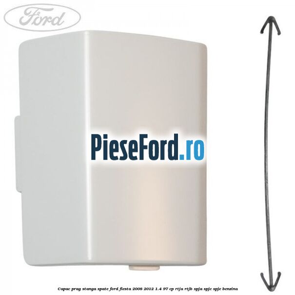 Capac prag stanga spate Ford Fiesta 2008-2012 1.4 97 cp RTJA, RTJB, SPJA, SPJC, SPJE benzina