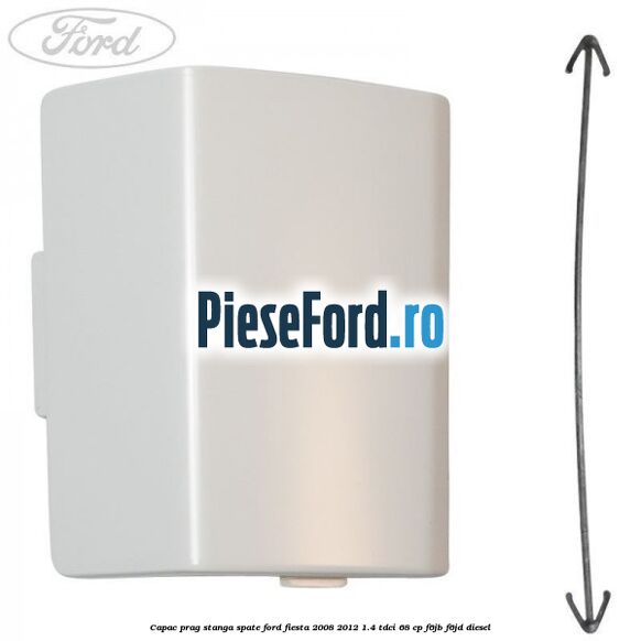 Capac prag stanga spate Ford Fiesta 2008-2012 1.4 TDCi 68 cp Capac prag stanga spate Ford Fiesta 2008-2012 1.4 TDCi 68 cp F6JB, F6JD diesel
