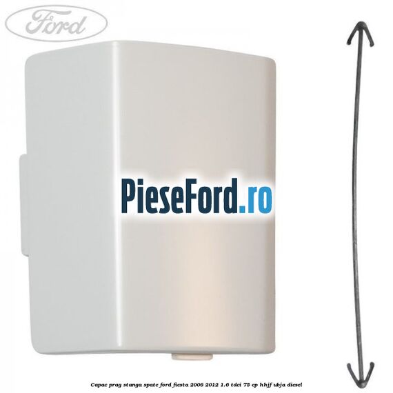 Capac prag stanga spate Ford Fiesta 2008-2012 1.6 TDCi 75 cp HHJF, UBJA diesel