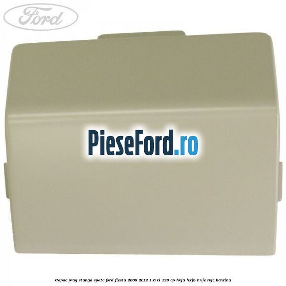 Capac prag stanga spate Ford Fiesta 2008-2012 1.6 Ti 120 cp HXJA, HXJB, HXJE, RVJA benzina