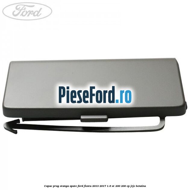 Capac prag stanga spate Ford Fiesta 2013-2017 1.6 ST 200 200 cp JTJC benzina