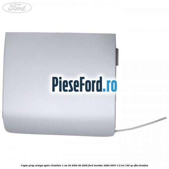 Capac prag stanga spate Titanium X an 03/2002-08/2005 Ford Mondeo 2000-2007 1.8 SCi 130 cp CFBA benzina