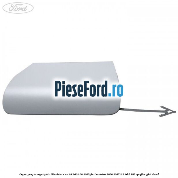 Capac prag stanga spate Titanium X an 03/2002-08/2005 Ford Mondeo 2000-2007 2.2 TDCi 155 cp QJBA, QJBB diesel