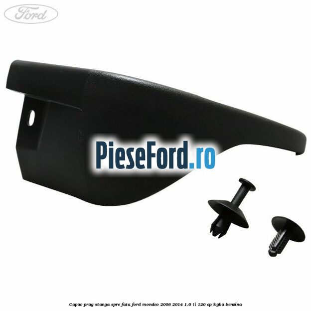 Capac prag stanga spre fata Ford Mondeo 2008-2014 1.6 Ti 120 cp KGBA benzina