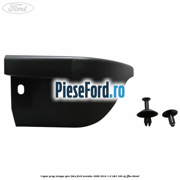 Capac prag stanga spre fata Ford Mondeo 2008-2014 1.8 TDCi 100 cp FFBA diesel