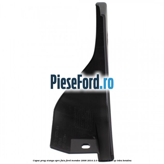 Capac prag stanga spre fata Ford Mondeo 2008-2014 2.0 EcoBoost 203 cp TNBA benzina