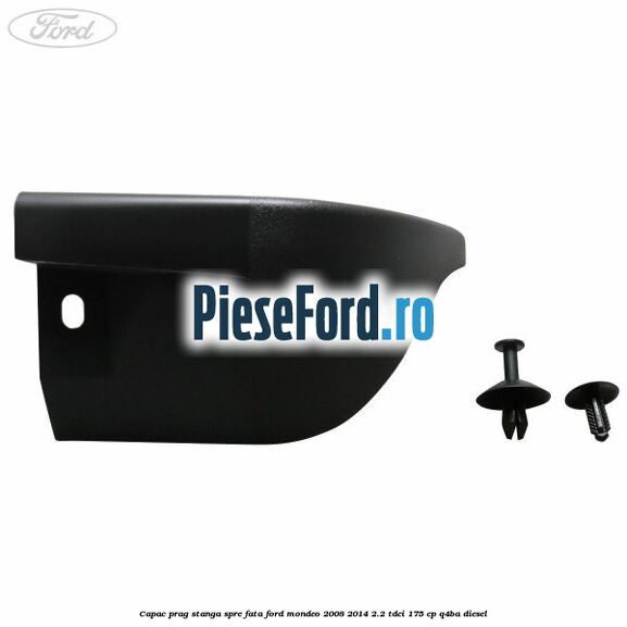 Capac prag stanga spre fata Ford Mondeo 2008-2014 2.2 TDCi 175 cp Q4BA diesel