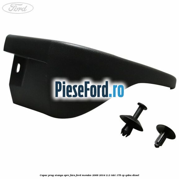 Capac prag stanga spre fata Ford Mondeo 2008-2014 2.2 TDCi 175 cp Q4BA diesel