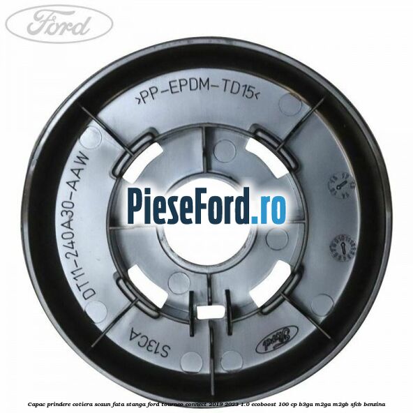 Capac prindere cotiera scaun fata stanga Ford Tourneo Connect 2019-2023 1.0 EcoBoost 100 cp B3GA, M2GA, M2GB, SFCB benzina