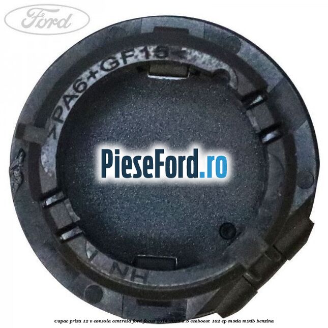 Capac priza 12 V consola centrala Ford Focus 2014-2018 1.5 EcoBoost 182 cp M9DA, M9DB benzina