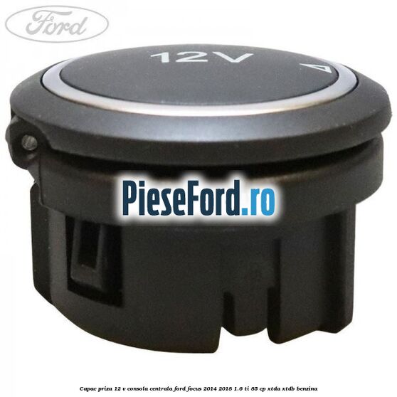 Capac priza 12 V consola centrala Ford Focus 2014-2018 1.6 Ti 85 cp XTDA, XTDB benzina