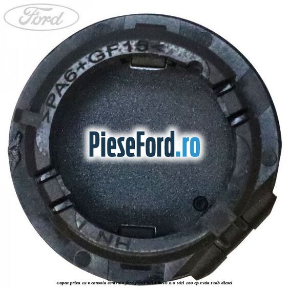Capac priza 12 V consola centrala Ford Focus 2014-2018 2.0 TDCi 150 cp Capac priza 12 V consola centrala Ford Focus 2014-2018 2.0 TDCi 150 cp T7DA, T7DB diesel