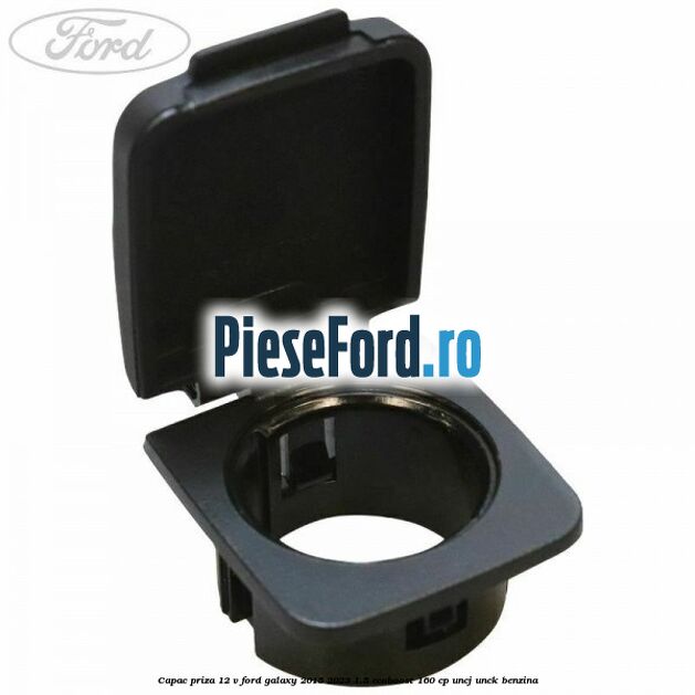 Capac priza 12 V Ford Galaxy 2015-2023 1.5 EcoBoost 160 cp UNCJ, UNCK benzina