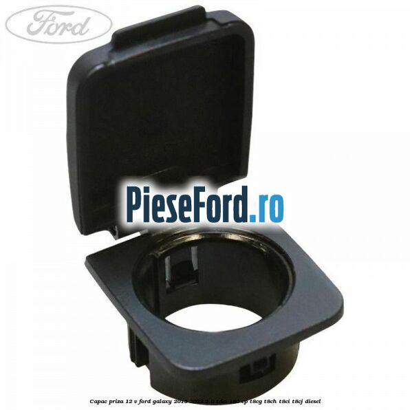 Capac priza 12 V Ford Galaxy 2015-2023 2.0 TDCi 180 cp T8CG, T8CH, T8CI, T8CJ diesel