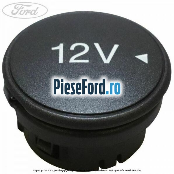 Capac priza 12 V portbagaj Ford Focus 2014-2018 1.5 EcoBoost 182 cp M9DA, M9DB benzina