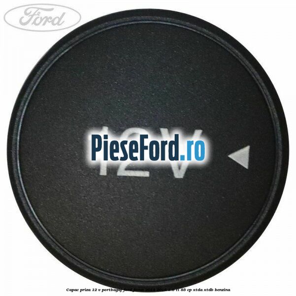 Capac priza 12 V portbagaj Ford Focus 2014-2018 1.6 Ti 85 cp XTDA, XTDB benzina