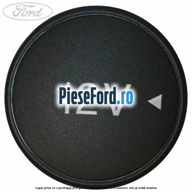Capac priza 12 V portbagaj Ford Grand C-Max 2016-2020 1.5 EcoBoost 180 cp M9DB benzina