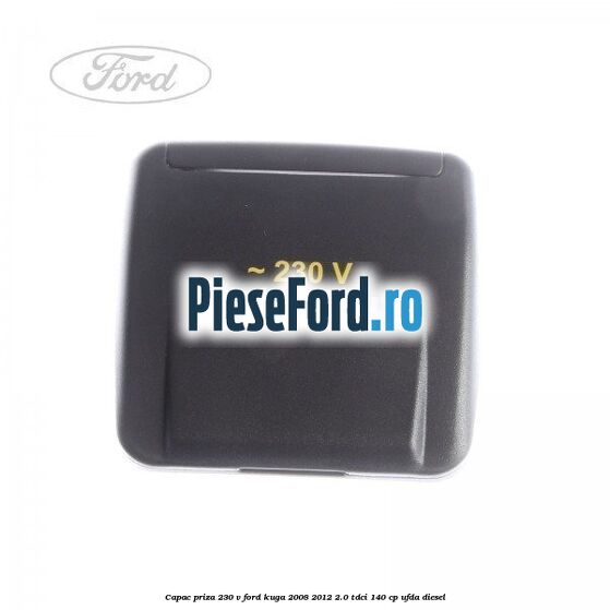 Capac priza 230 V Ford Kuga 2008-2012 2.0 TDCI 140 cp UFDA diesel