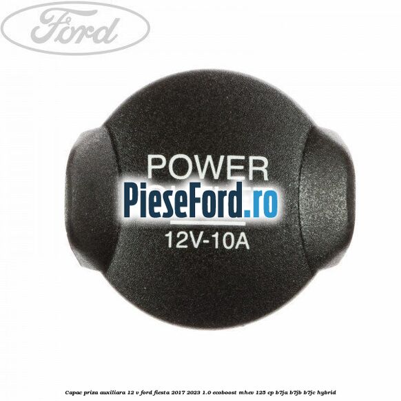 Capac priza auxiliara 12 V Ford Fiesta 2017-2023 1.0 EcoBoost mHEV 125 cp