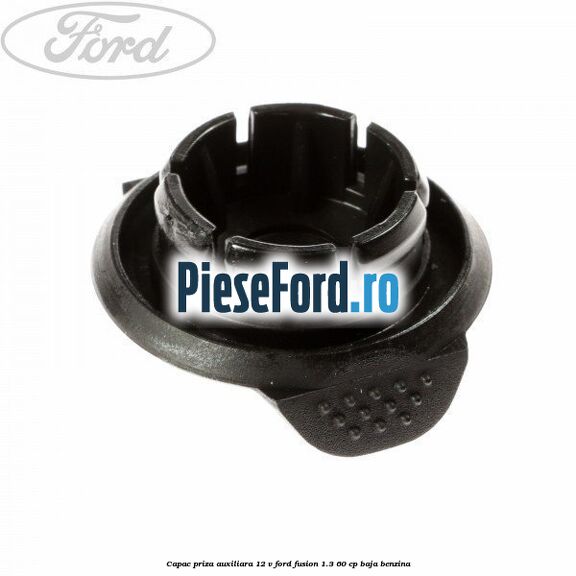 Capac priza auxiliara 12 V Ford Fusion 1.3 60 cp BAJA benzina
