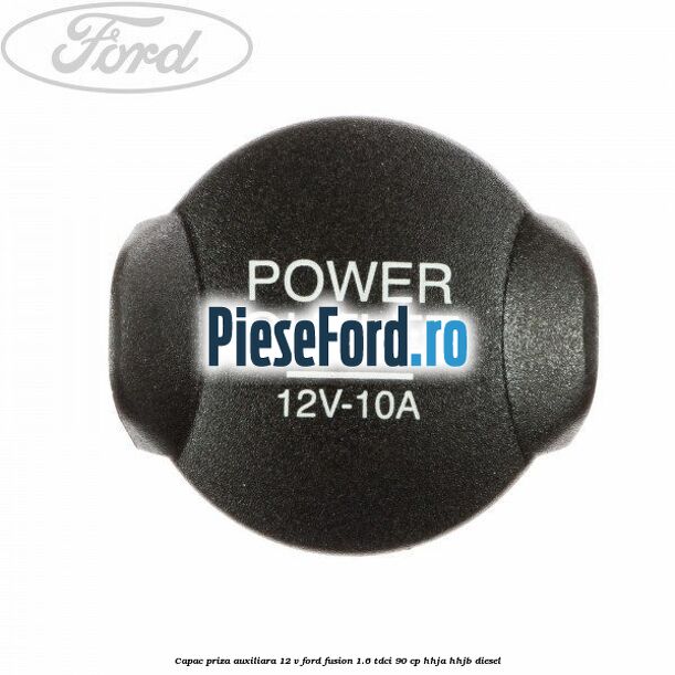 Capac priza auxiliara 12 V Ford Fusion 1.6 TDCi 90 cp