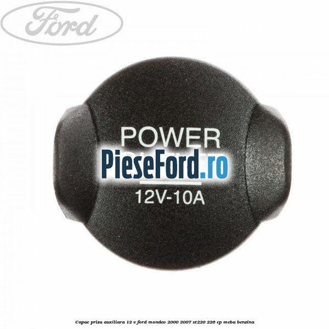 Capac priza auxiliara 12 V Ford Mondeo 2000-2007 ST220 226 cp