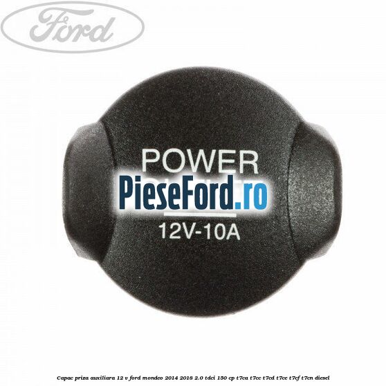 Capac priza auxiliara 12 V Ford Mondeo 2014-2018 2.0 TDCi 150 cp T7CA, T7CC, T7CD, T7CE, T7CF, T7CN diesel