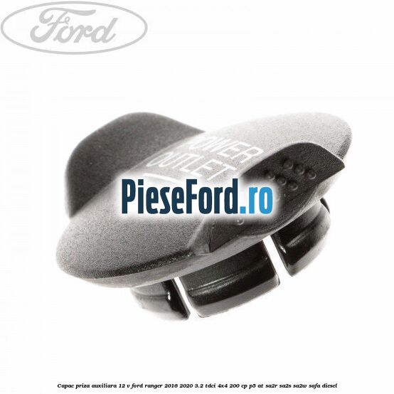 Capac priza auxiliara 12 V Ford Ranger 2016-2020 3.2 TDCi 4x4 200 cp P5-AT, SA2R, SA2S, SA2W, SAFA diesel