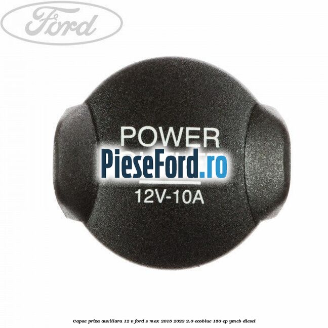 Capac priza auxiliara 12 V Ford S-Max 2015-2023 2.0 EcoBlue 150 cp