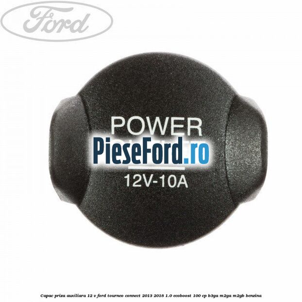 Capac priza auxiliara 12 V Ford Tourneo Connect 2013-2018 1.0 EcoBoost 100 cp