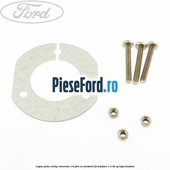 Capac priza carlig remorcare 13 pini cu suruburi Ford Fusion 1.3 60 cp BAJA benzina