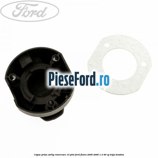 Capac priza carlig remorcare 13 pini Ford Fiesta 2005-2008 1.3 60 cp BAJA benzina
