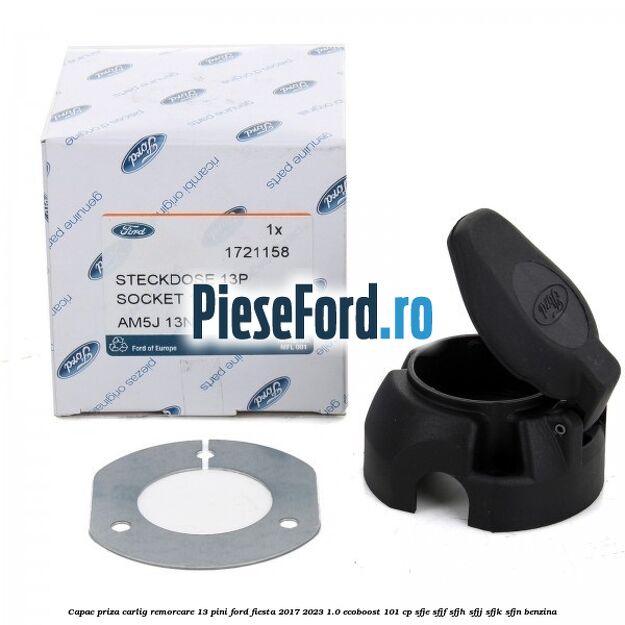 Capac priza carlig remorcare 13 pini Ford Fiesta 2017-2023 1.0 EcoBoost 101 cp Capac priza carlig remorcare 13 pini Ford Fiesta 2017-2023 1.0 EcoBoost 101 cp SFJE, SFJF, SFJH, SFJJ, SFJK, SFJN benzina
