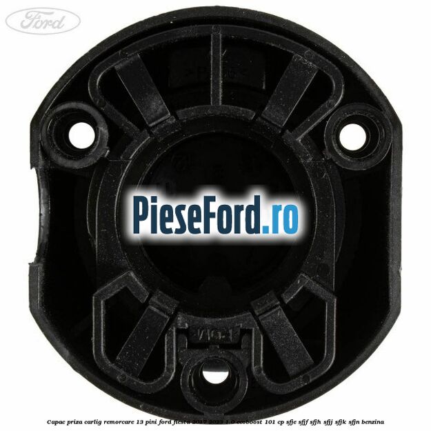 Capac priza carlig remorcare 13 pini Ford Fiesta 2017-2023 1.0 EcoBoost 101 cp Capac priza carlig remorcare 13 pini Ford Fiesta 2017-2023 1.0 EcoBoost 101 cp SFJE, SFJF, SFJH, SFJJ, SFJK, SFJN benzina
