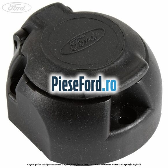 Capac priza carlig remorcare 13 pini Ford Fiesta 2017-2023 1.0 EcoBoost mHEV 155 cp BZJA Hybrid