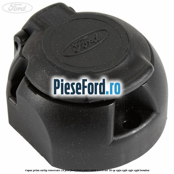 Capac priza carlig remorcare 13 pini Ford Fiesta 2017-2023 1.1 Ti-VCT 70 cp