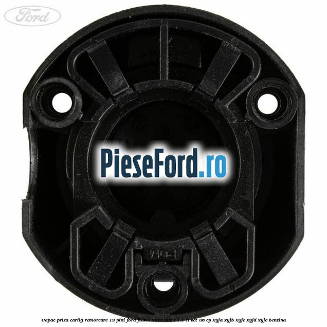 Capac priza carlig remorcare 13 pini Ford Fiesta 2017-2023 1.1 Ti-VCT 86 cp XYJA, XYJB, XYJC, XYJD, XYJE benzina