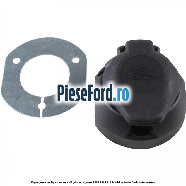 Capac priza carlig remorcare 13 pini Ford Focus 2008-2011 1.6 Ti 115 cp HXDA, HXDB, SIDA benzina