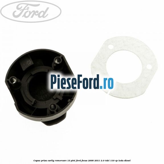 Capac priza carlig remorcare 13 pini Ford Focus 2008-2011 2.0 TDCi 110 cp Capac priza carlig remorcare 13 pini Ford Focus 2008-2011 2.0 TDCi 110 cp IXDA diesel