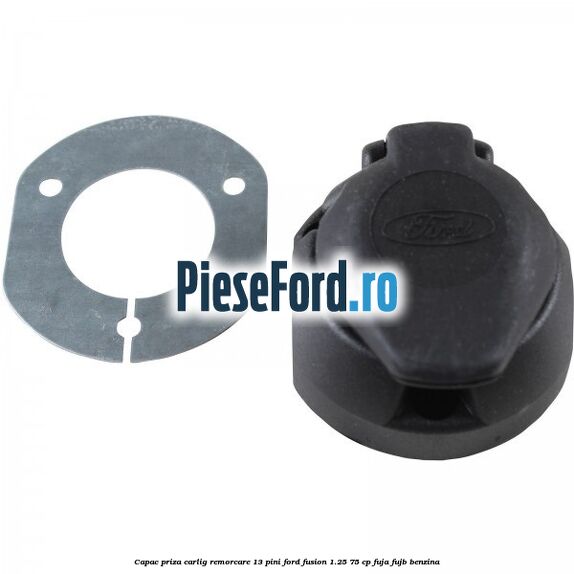 Capac priza carlig remorcare 13 pini Ford Fusion 1.25 75 cp FUJA, FUJB benzina