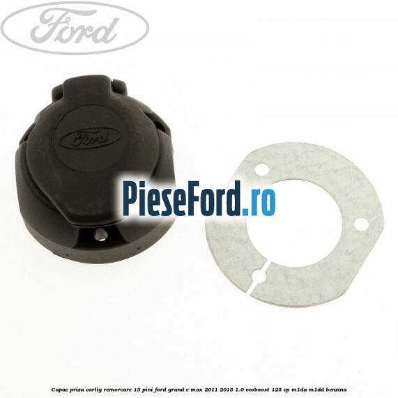 Capac priza carlig remorcare 13 pini Ford Grand C-Max 2011-2015 1.0 EcoBoost 125 cp M1DA, M1DD benzina
