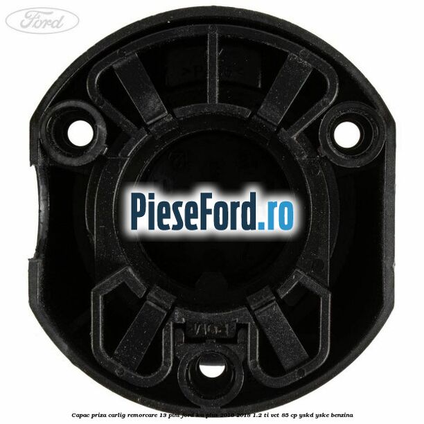 Capac priza carlig remorcare 13 pini Ford Ka plus 2016-2018 1.2 Ti-VCT 85 cp Capac priza carlig remorcare 13 pini Ford Ka plus 2016-2018 1.2 Ti-VCT 85 cp YSKD, YSKE benzina