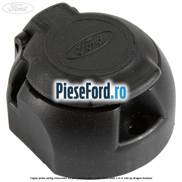 Capac priza carlig remorcare 13 pini Ford Ka plus Active 2019-2020 1.5 Ti 120 cp dragon benzina