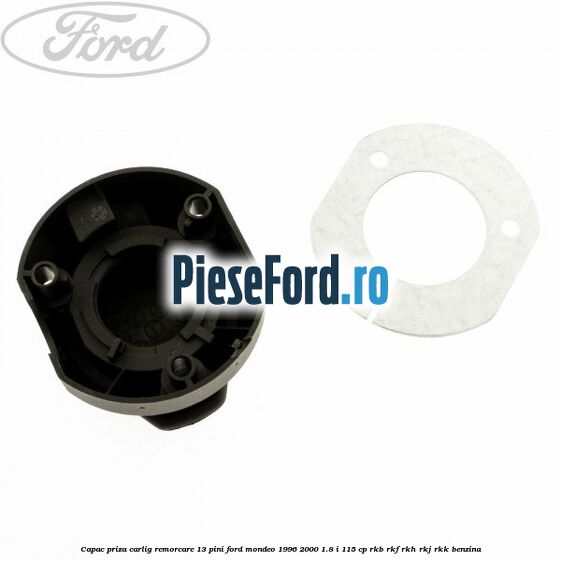 Capac priza carlig remorcare 13 pini Ford Mondeo 1996-2000 1.8 i 115 cp RKB, RKF, RKH, RKJ, RKK benzina
