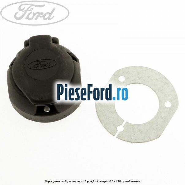 Capac priza carlig remorcare 13 pini Ford Scorpio 2.0 i 115 cp NSD benzina